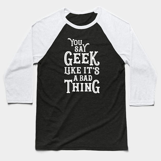 You Say Geek Like it's a Bad Thing Baseball T-Shirt by machmigo